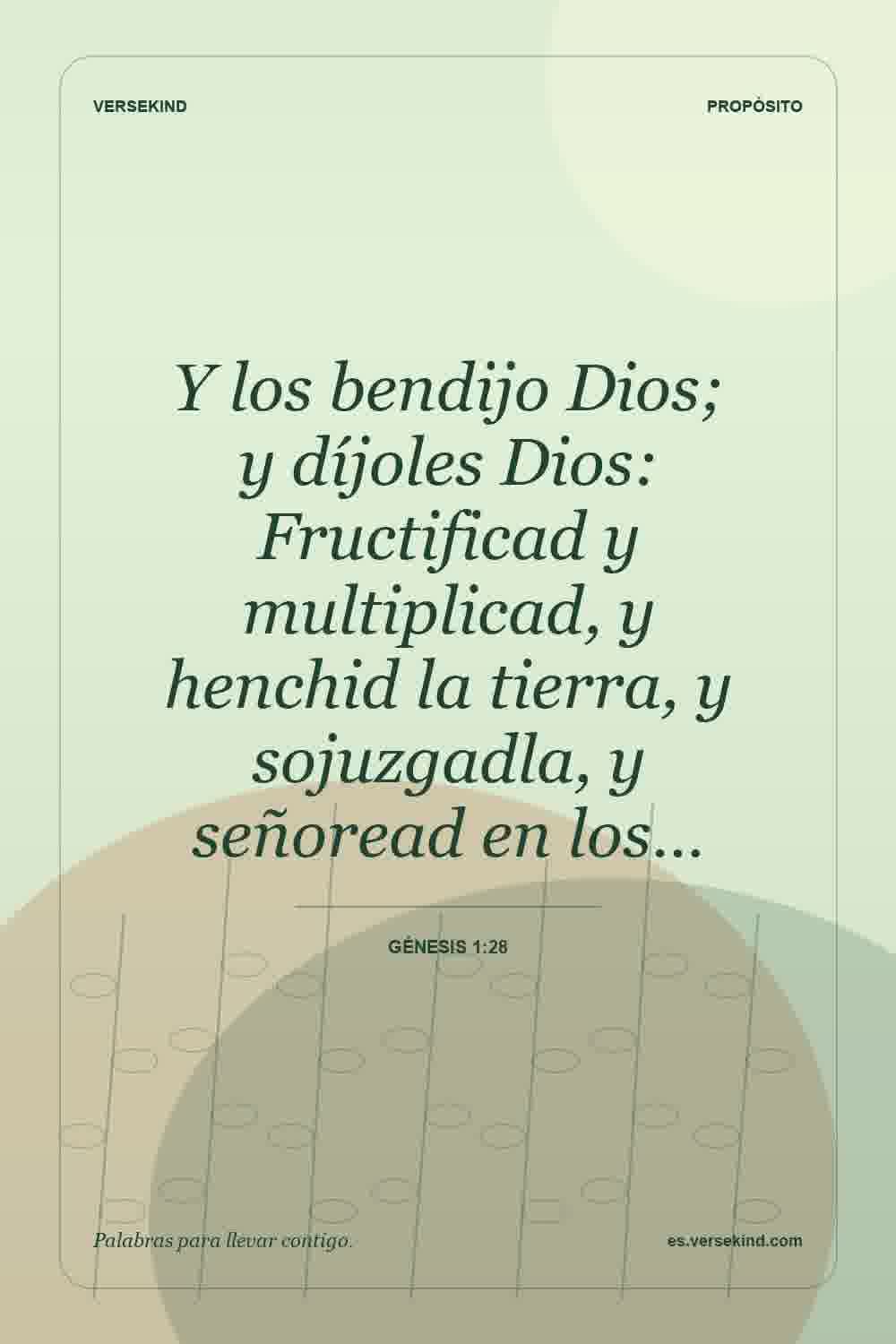 Y los bendijo Dios; y díjoles Dios: Fructificad y multiplicad, y henchid la tierra, y sojuzgadla, y señoread en los… — Génesis 1:28