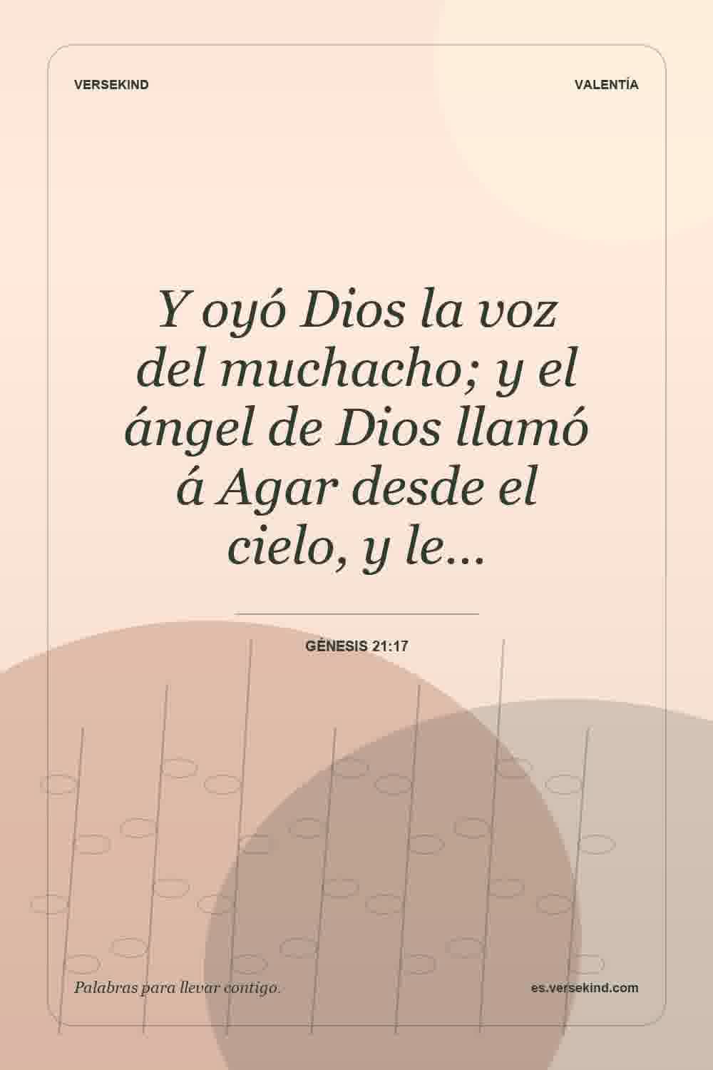 Y oyó Dios la voz del muchacho; y el ángel de Dios llamó á Agar desde el cielo, y le… — Génesis 21:17