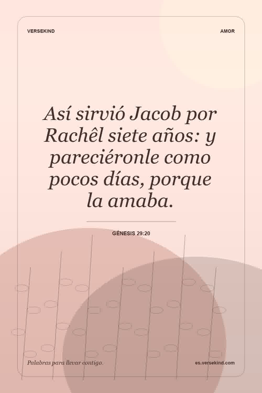 Así sirvió Jacob por Rachêl siete años: y pareciéronle como pocos días, porque la amaba. — Génesis 29:20