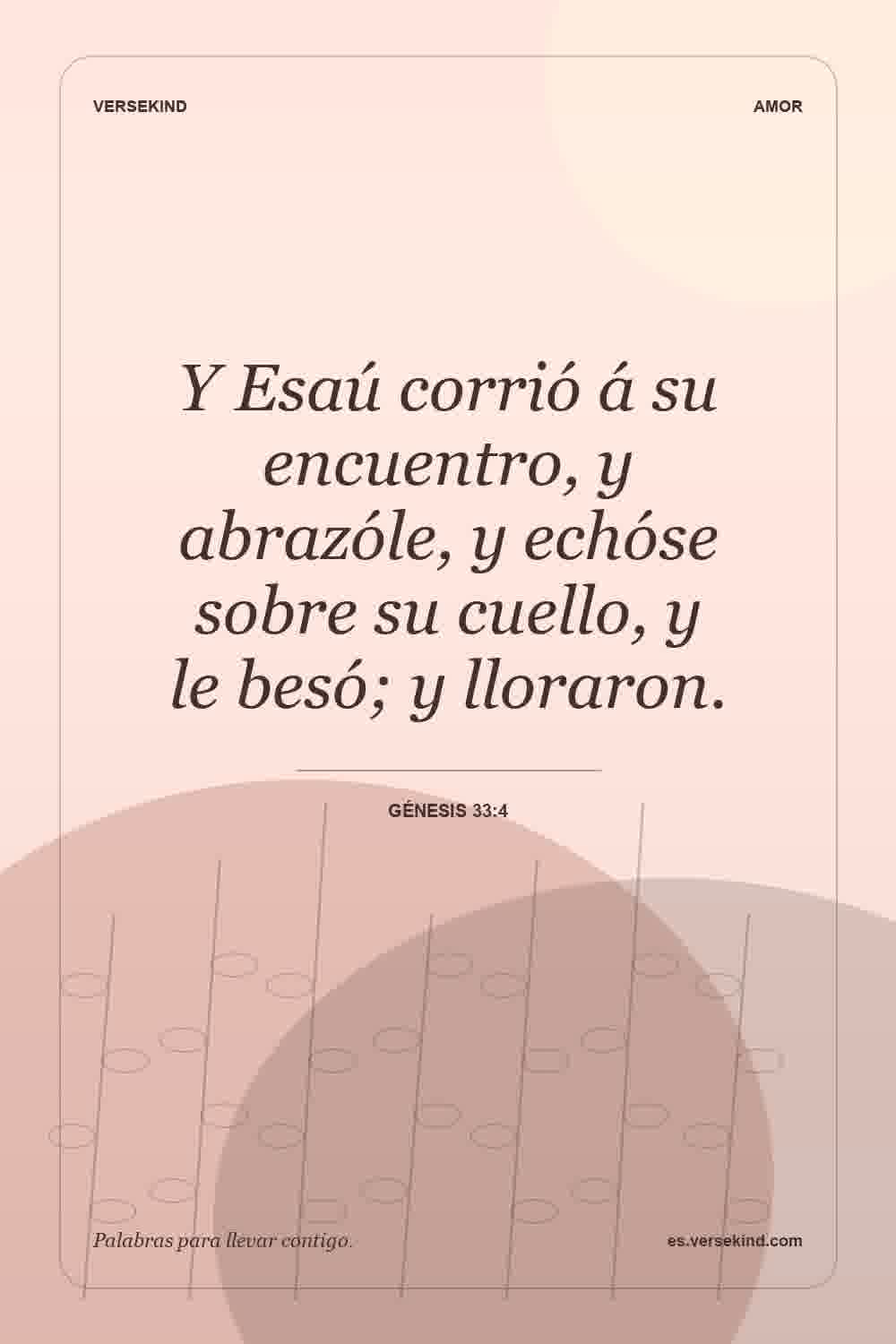 Y Esaú corrió á su encuentro, y abrazóle, y echóse sobre su cuello, y le besó; y lloraron. — Génesis 33:4