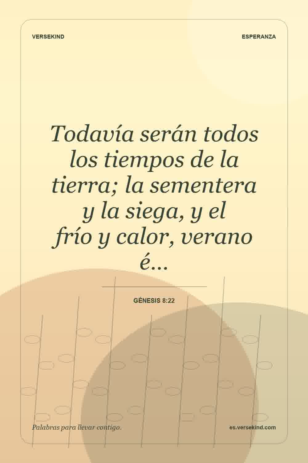 Todavía serán todos los tiempos de la tierra; la sementera y la siega, y el frío y calor, verano é… — Génesis 8:22