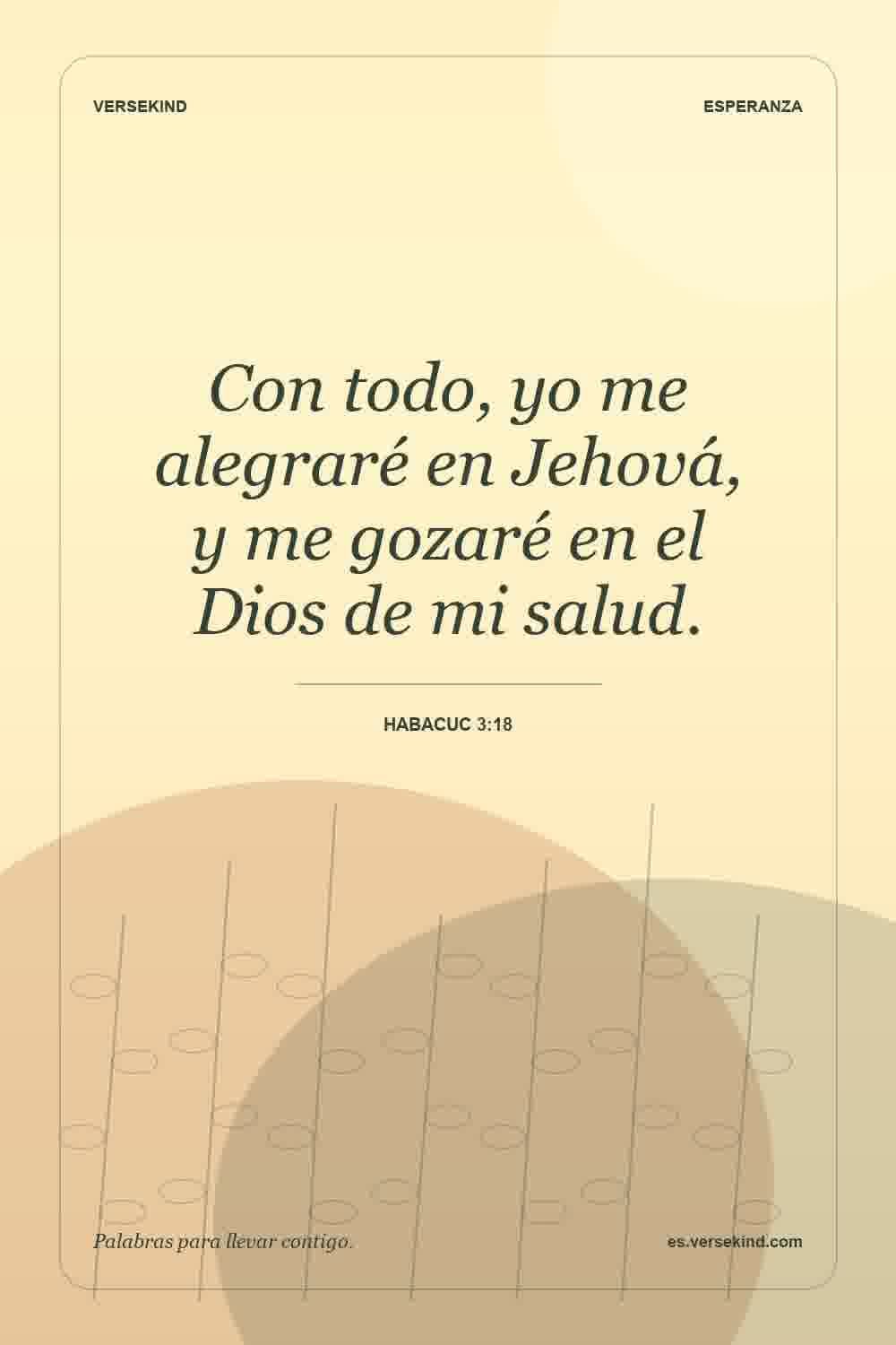 Con todo, yo me alegraré en Jehová, y me gozaré en el Dios de mi salud. — Habacuc 3:18