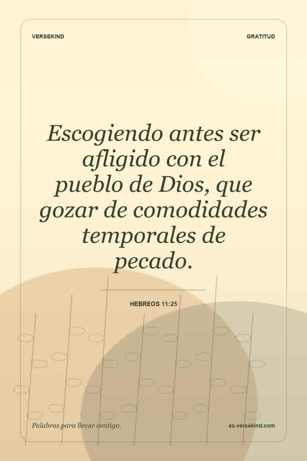 Escogiendo antes ser afligido con el pueblo de Dios, que gozar de comodidades temporales de pecado. — Hebreos 11:25