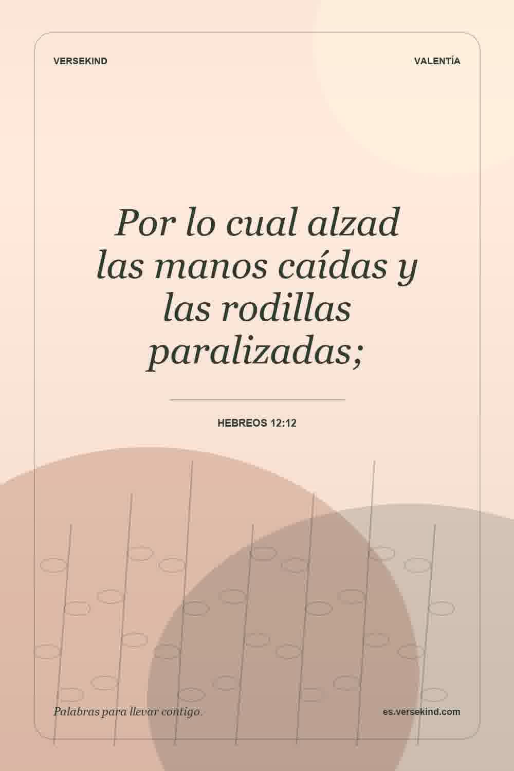 Por lo cual alzad las manos caídas y las rodillas paralizadas; — Hebreos 12:12