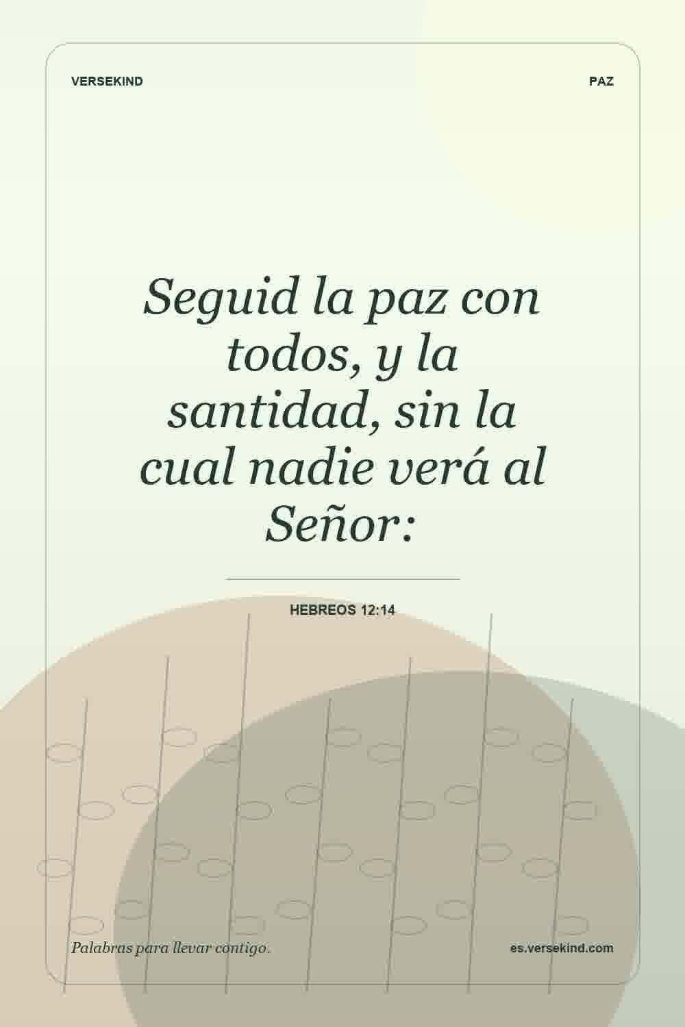 Seguid la paz con todos, y la santidad, sin la cual nadie verá al Señor: — Hebreos 12:14