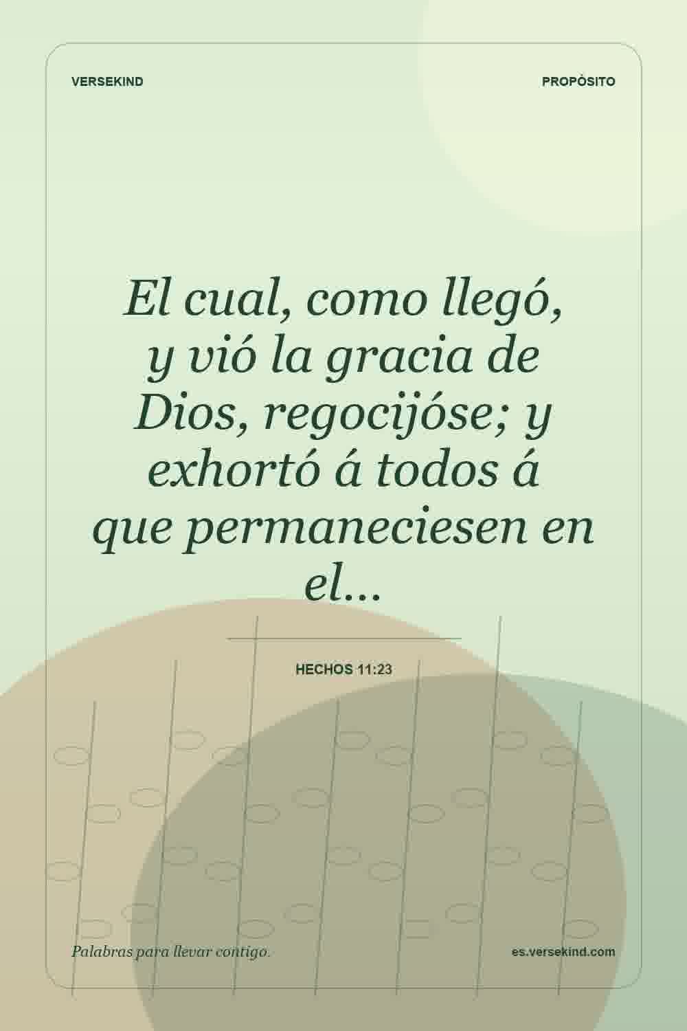 El cual, como llegó, y vió la gracia de Dios, regocijóse; y exhortó á todos á que permaneciesen en el… — Hechos 11:23