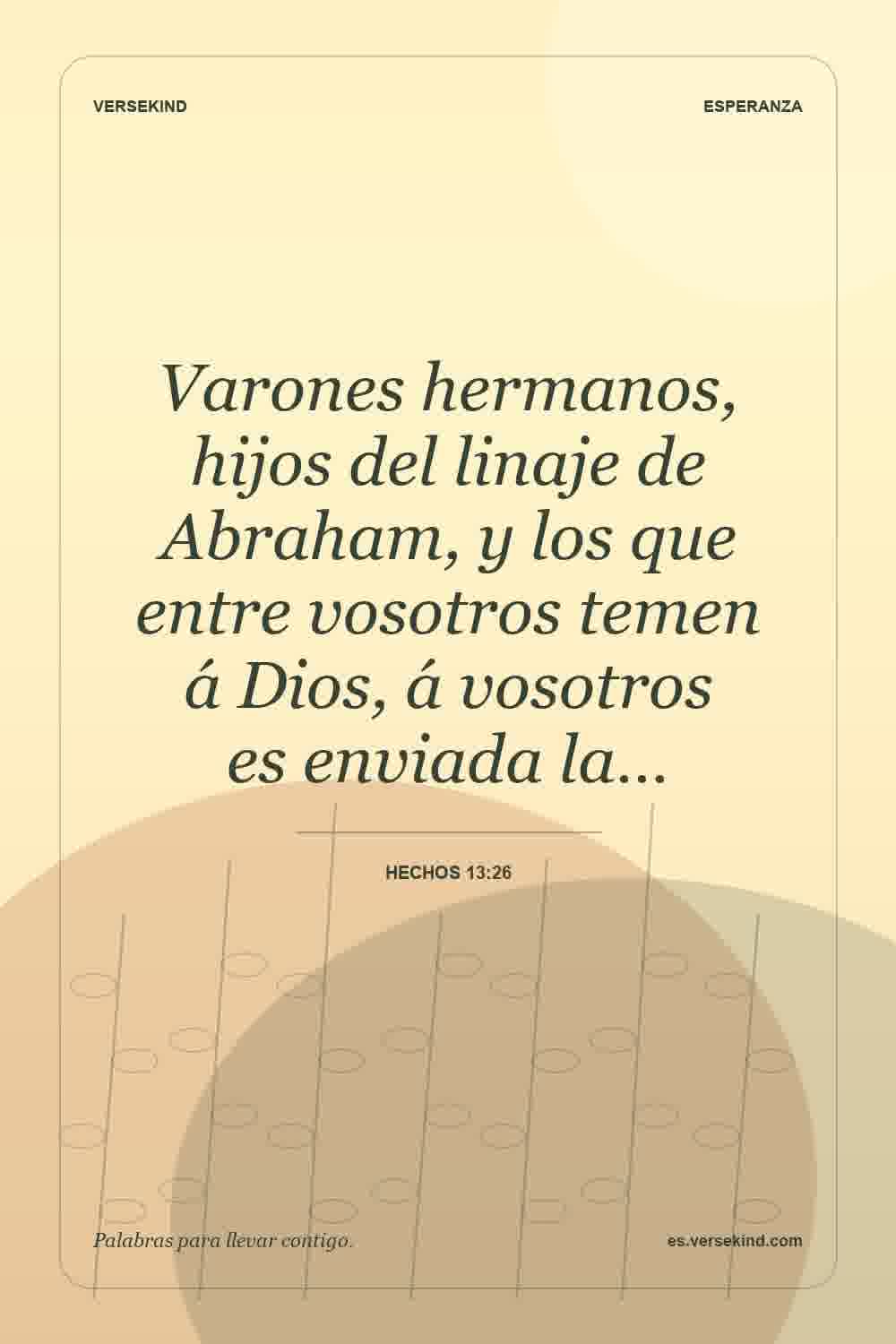 Varones hermanos, hijos del linaje de Abraham, y los que entre vosotros temen á Dios, á vosotros es enviada la… — Hechos 13:26