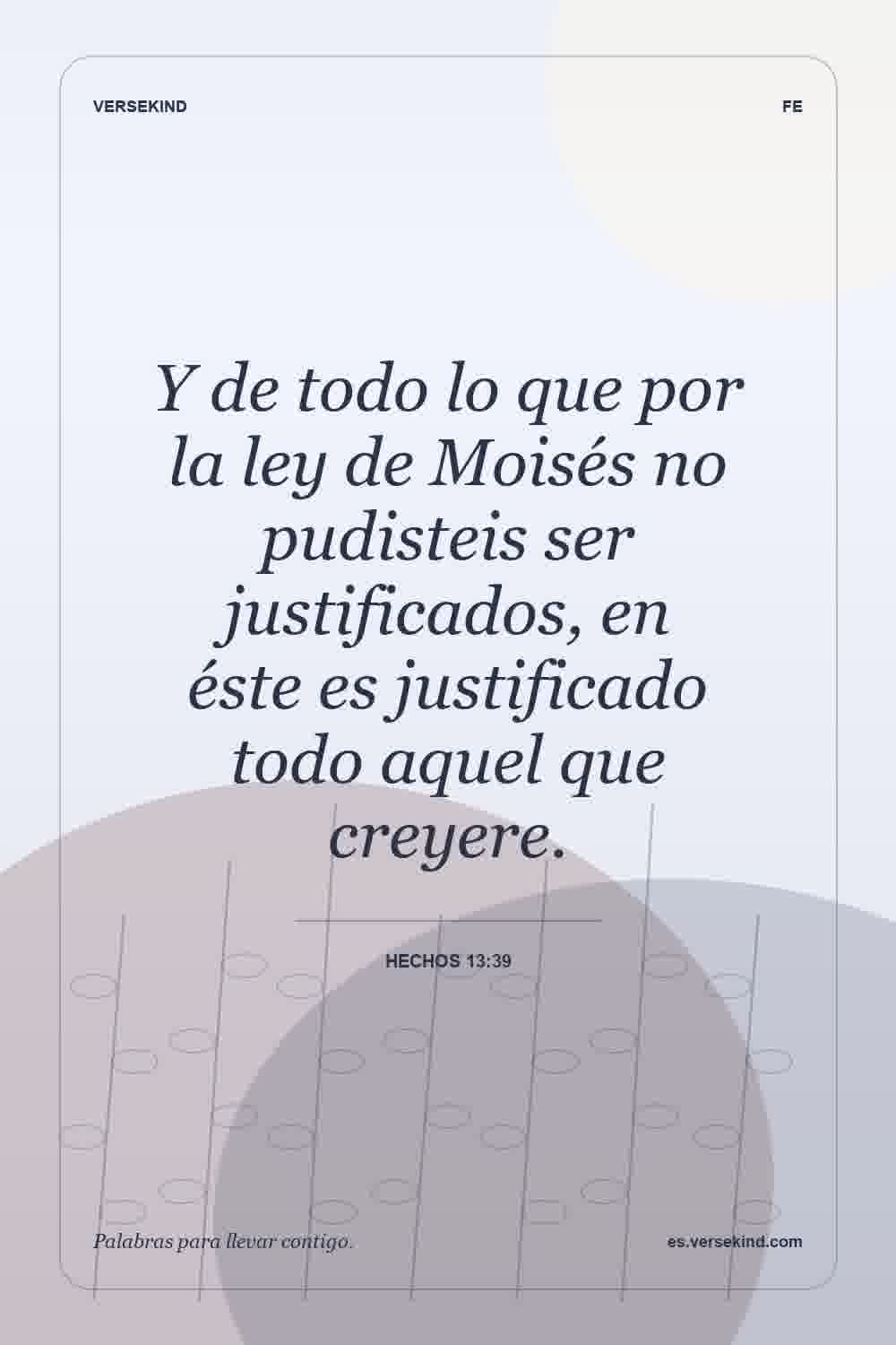 Y de todo lo que por la ley de Moisés no pudisteis ser justificados, en éste es justificado todo aquel que creyere. — Hechos 13:39