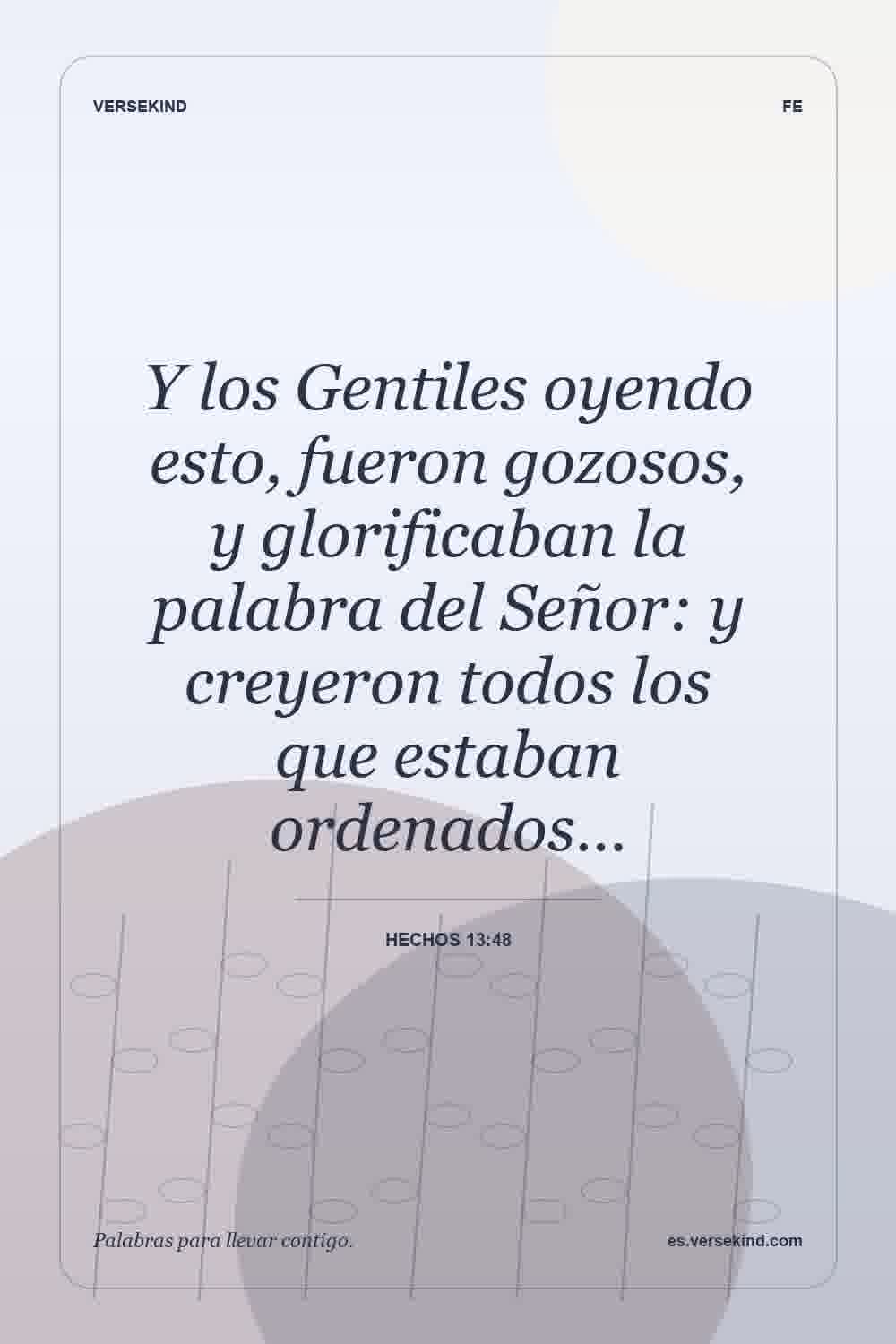 Y los Gentiles oyendo esto, fueron gozosos, y glorificaban la palabra del Señor: y creyeron todos los que estaban ordenados… — Hechos 13:48