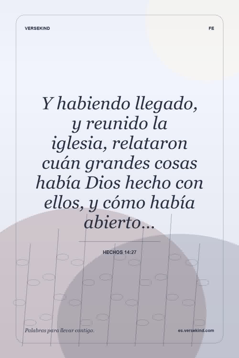 Y habiendo llegado, y reunido la iglesia, relataron cuán grandes cosas había Dios hecho con ellos, y cómo había abierto… — Hechos 14:27
