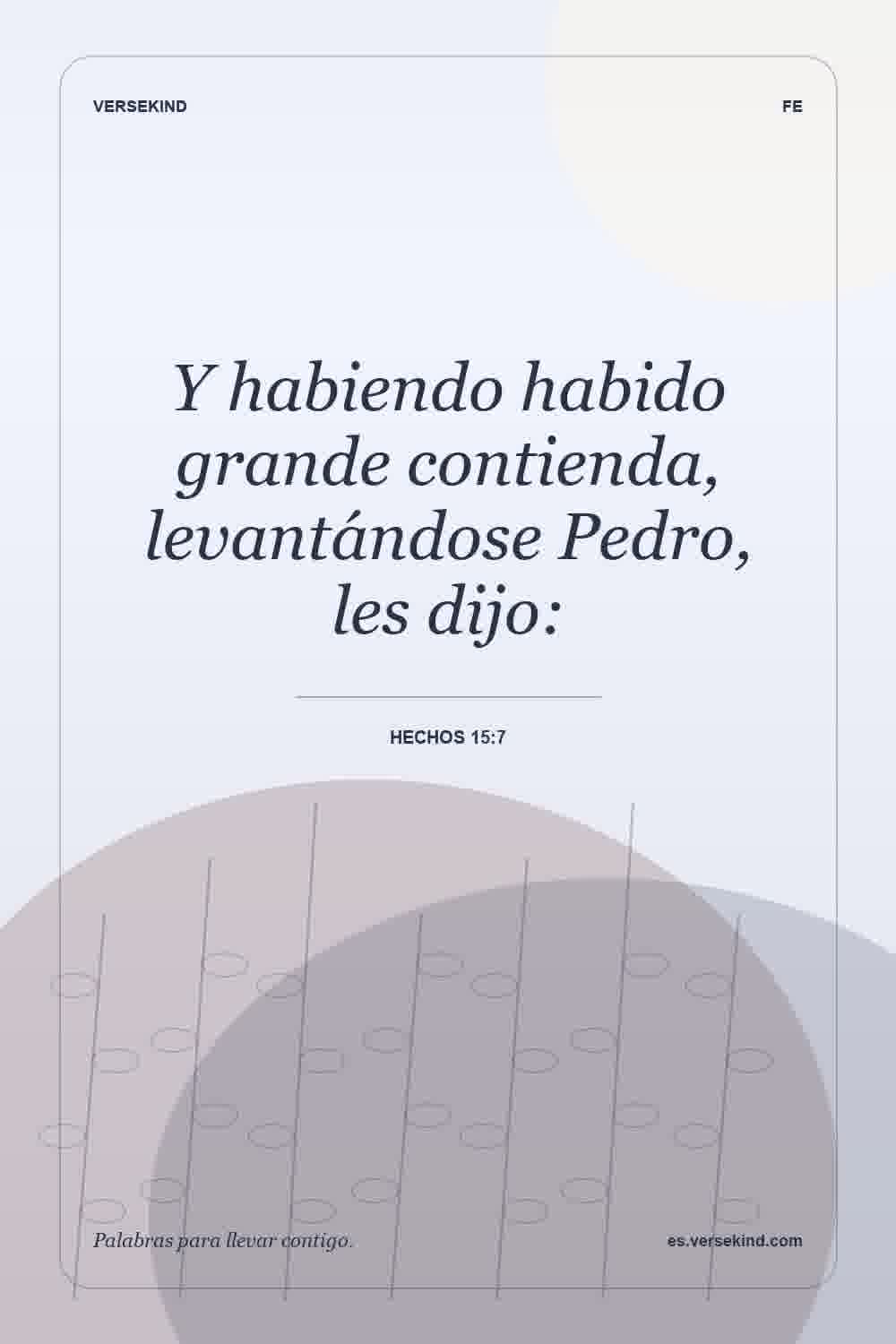 Y habiendo habido grande contienda, levantándose Pedro, les dijo: — Hechos 15:7