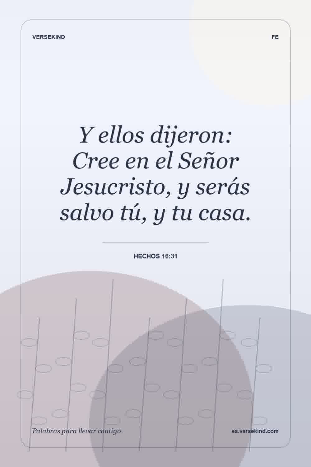 Y ellos dijeron: Cree en el Señor Jesucristo, y serás salvo tú, y tu casa. — Hechos 16:31