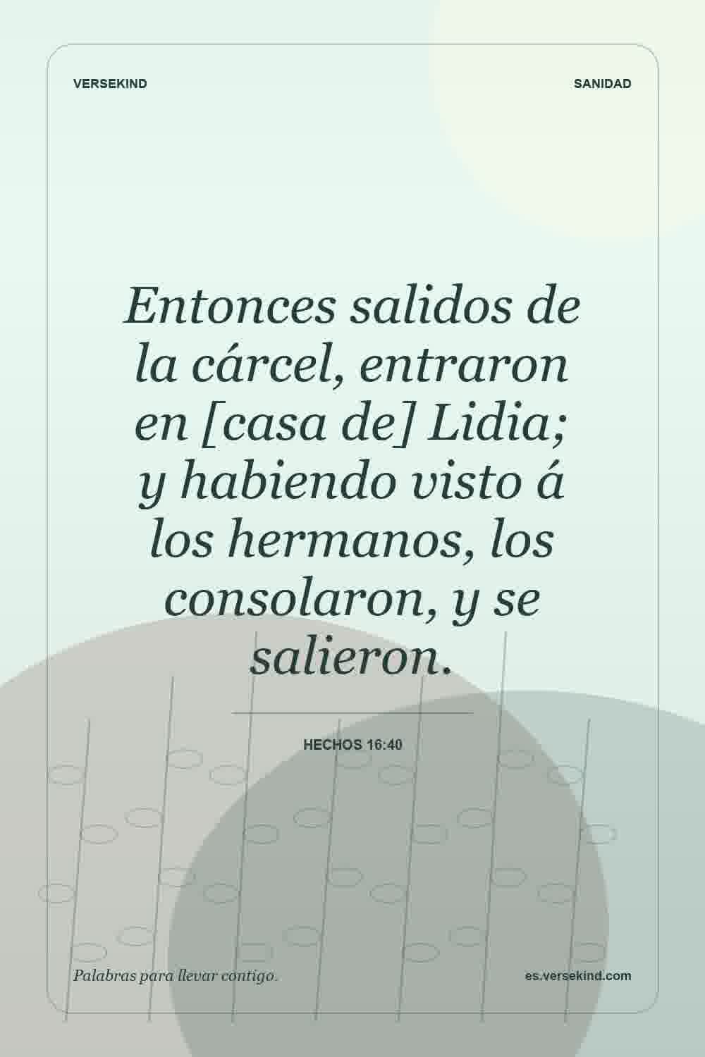 Entonces salidos de la cárcel, entraron en [casa de] Lidia; y habiendo visto á los hermanos, los consolaron, y se salieron. — Hechos 16:40