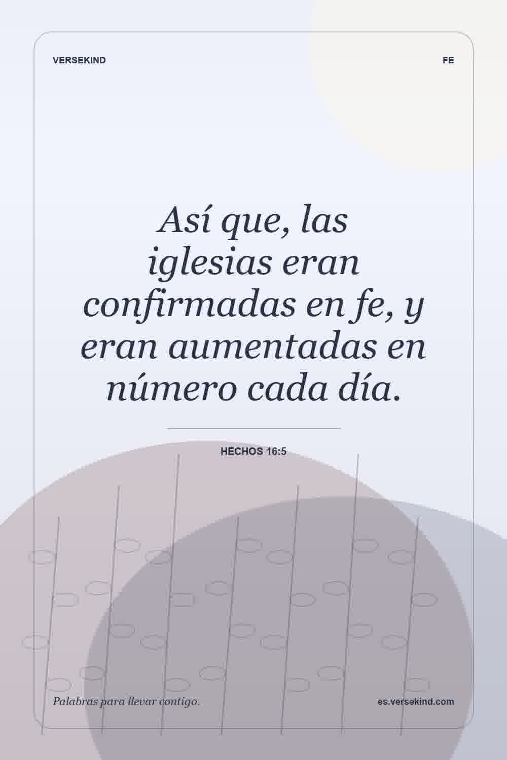 Así que, las iglesias eran confirmadas en fe, y eran aumentadas en número cada día. — Hechos 16:5