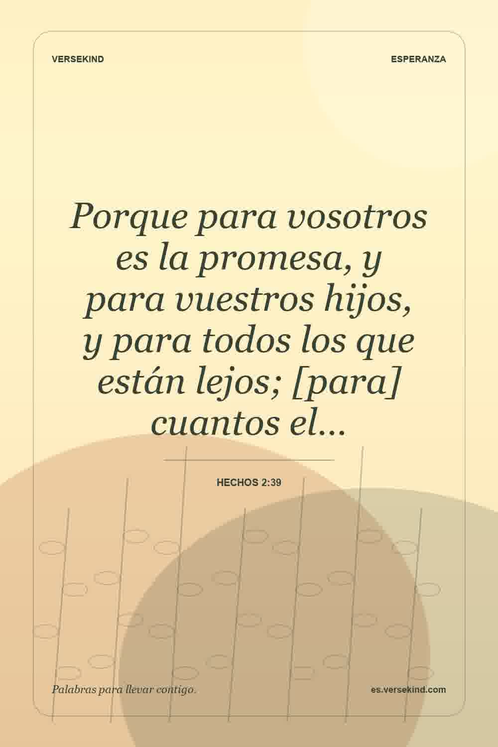 Porque para vosotros es la promesa, y para vuestros hijos, y para todos los que están lejos; [para] cuantos el… — Hechos 2:39