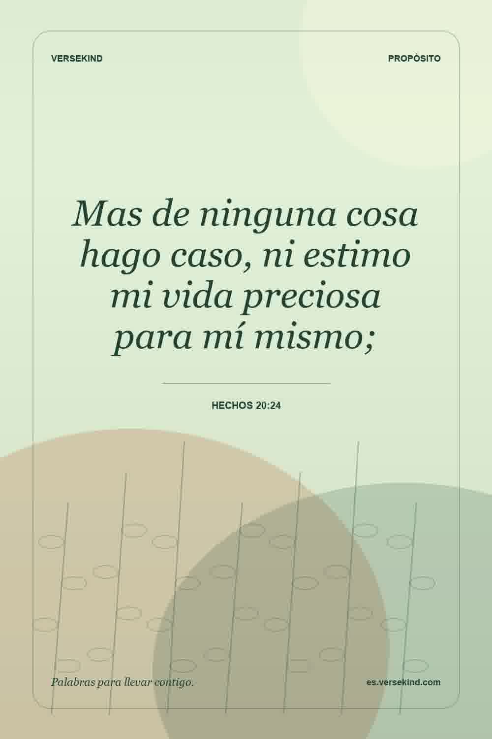 Mas de ninguna cosa hago caso, ni estimo mi vida preciosa para mí mismo; — Hechos 20:24
