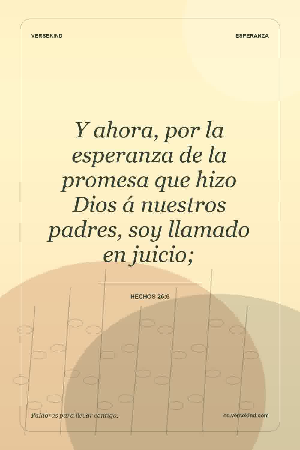 Y ahora, por la esperanza de la promesa que hizo Dios á nuestros padres, soy llamado en juicio; — Hechos 26:6