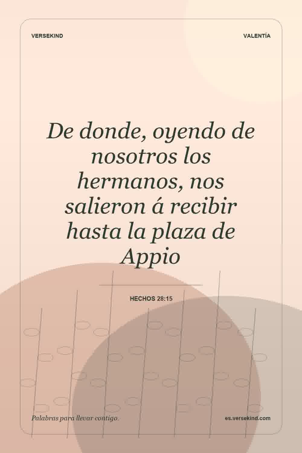 De donde, oyendo de nosotros los hermanos, nos salieron á recibir hasta la plaza de Appio — Hechos 28:15