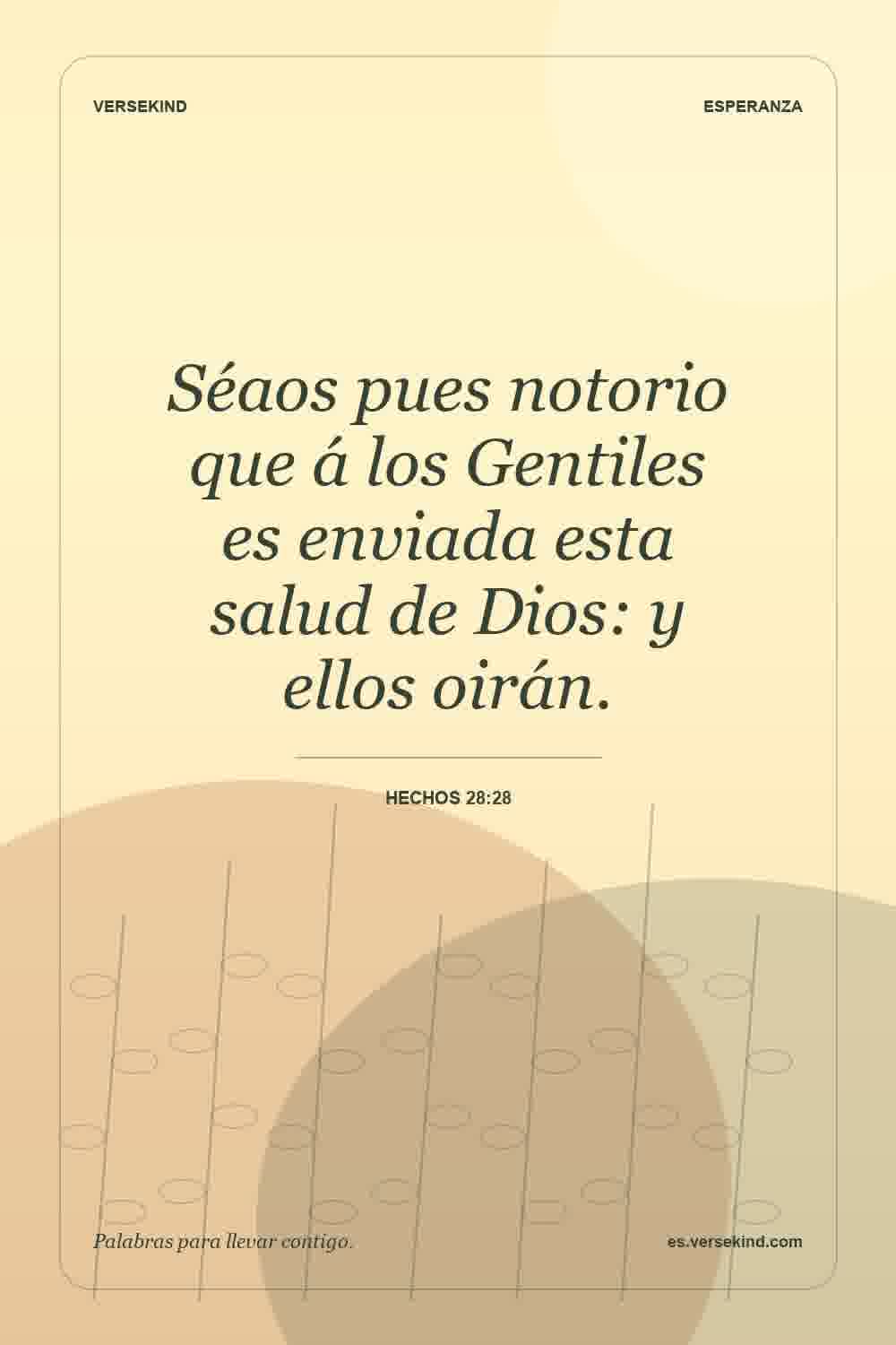 Séaos pues notorio que á los Gentiles es enviada esta salud de Dios: y ellos oirán. — Hechos 28:28