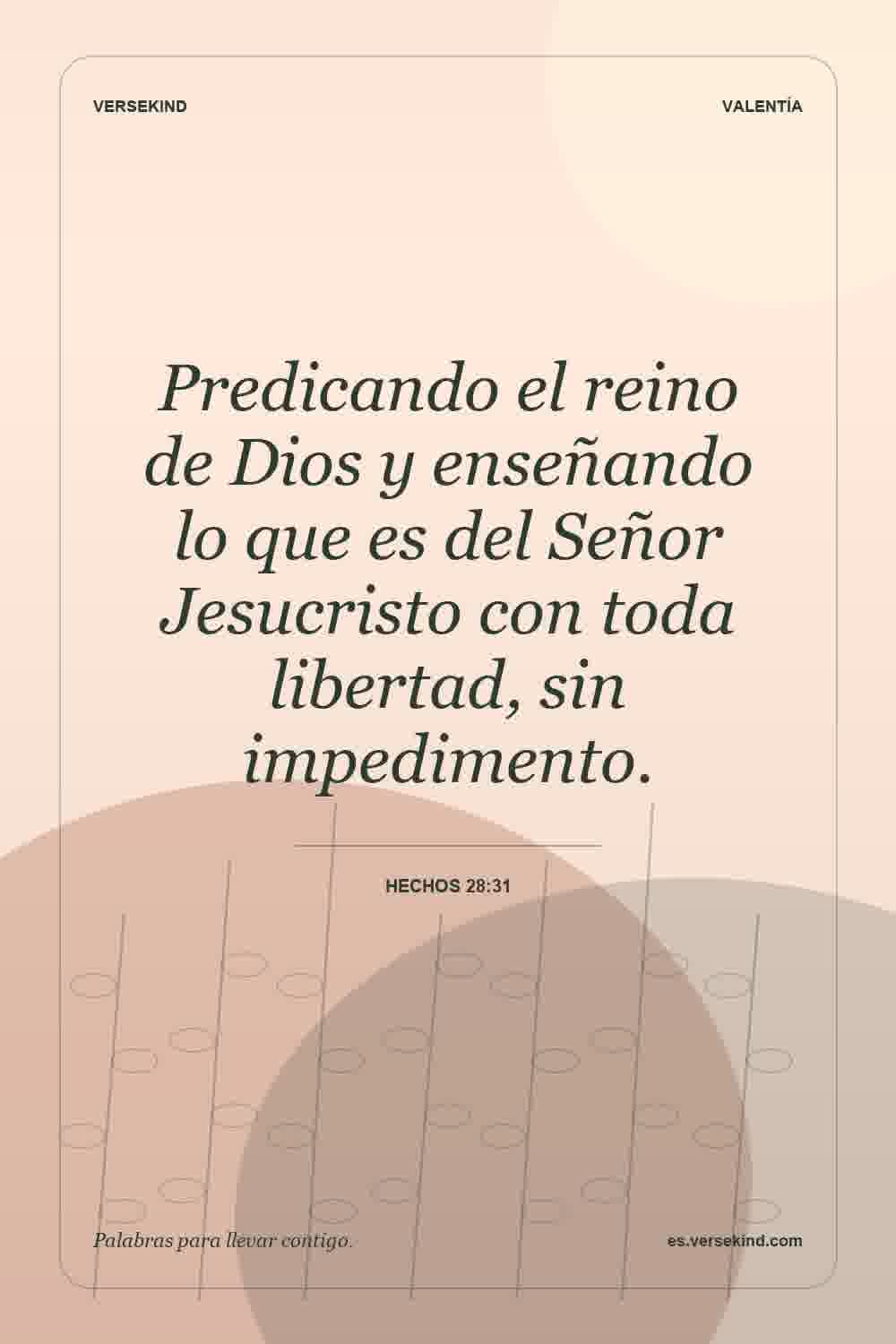 Predicando el reino de Dios y enseñando lo que es del Señor Jesucristo con toda libertad, sin impedimento. — Hechos 28:31