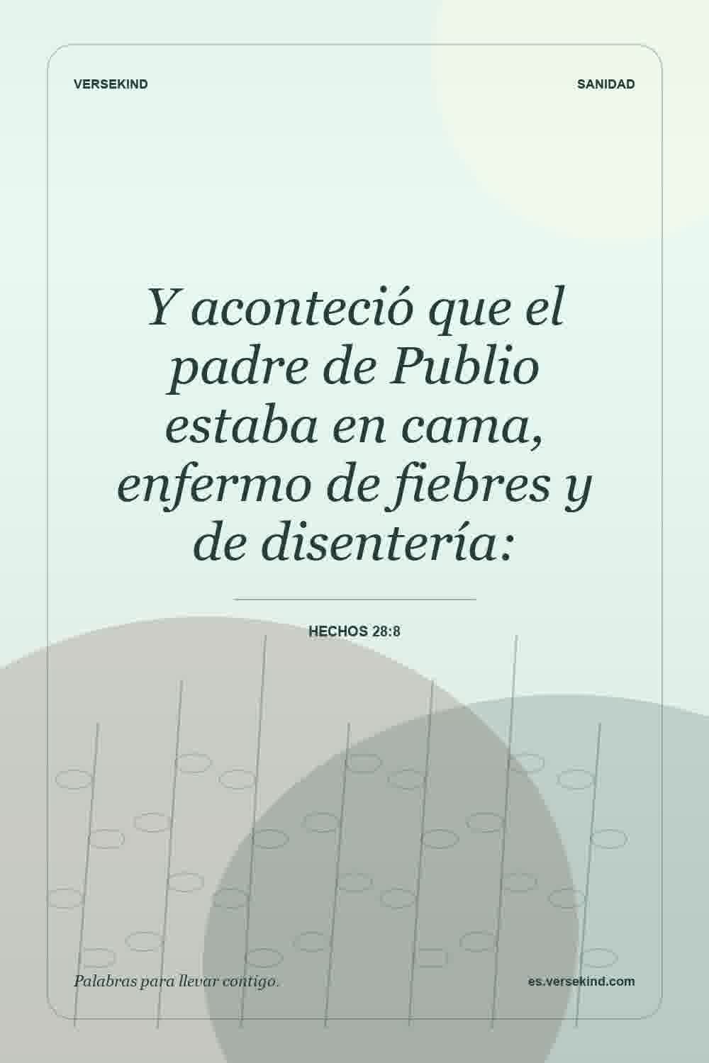 Y aconteció que el padre de Publio estaba en cama, enfermo de fiebres y de disentería: — Hechos 28:8