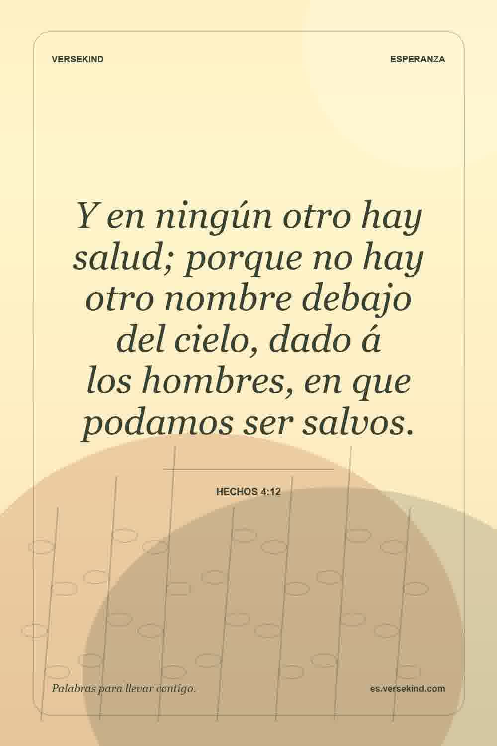 Y en ningún otro hay salud; porque no hay otro nombre debajo del cielo, dado á los hombres, en que podamos ser salvos. — Hechos 4:12