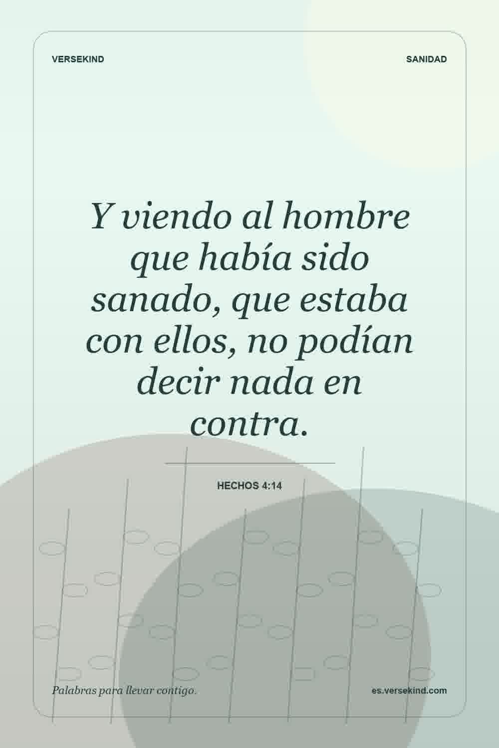 Y viendo al hombre que había sido sanado, que estaba con ellos, no podían decir nada en contra. — Hechos 4:14