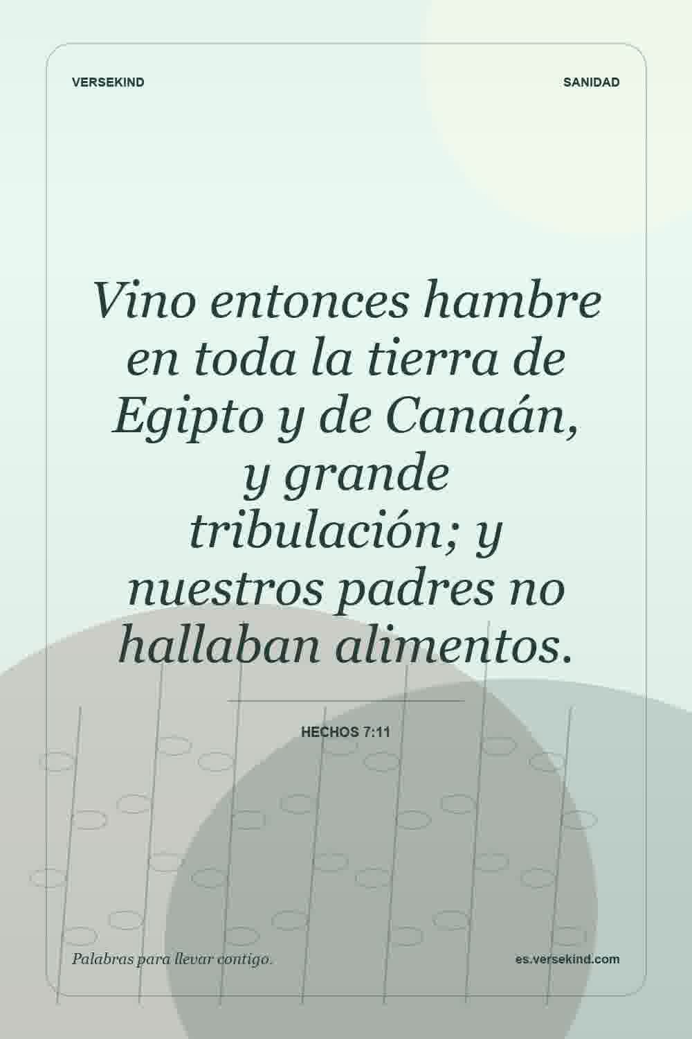 Vino entonces hambre en toda la tierra de Egipto y de Canaán, y grande tribulación; y nuestros padres no hallaban alimentos. — Hechos 7:11