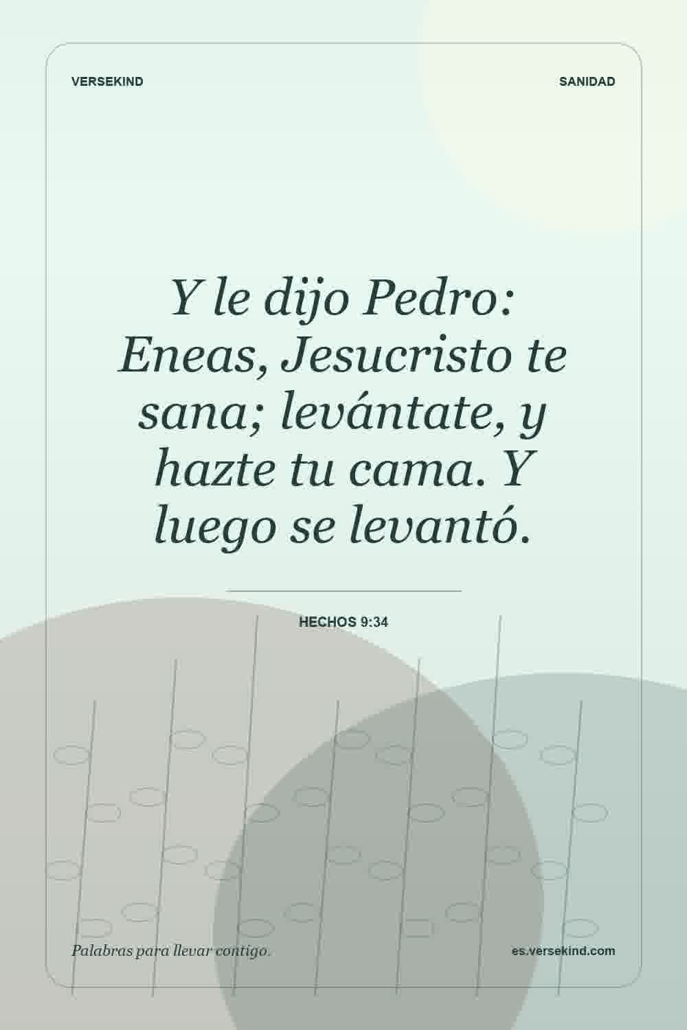 Y le dijo Pedro: Eneas, Jesucristo te sana; levántate, y hazte tu cama. Y luego se levantó. — Hechos 9:34
