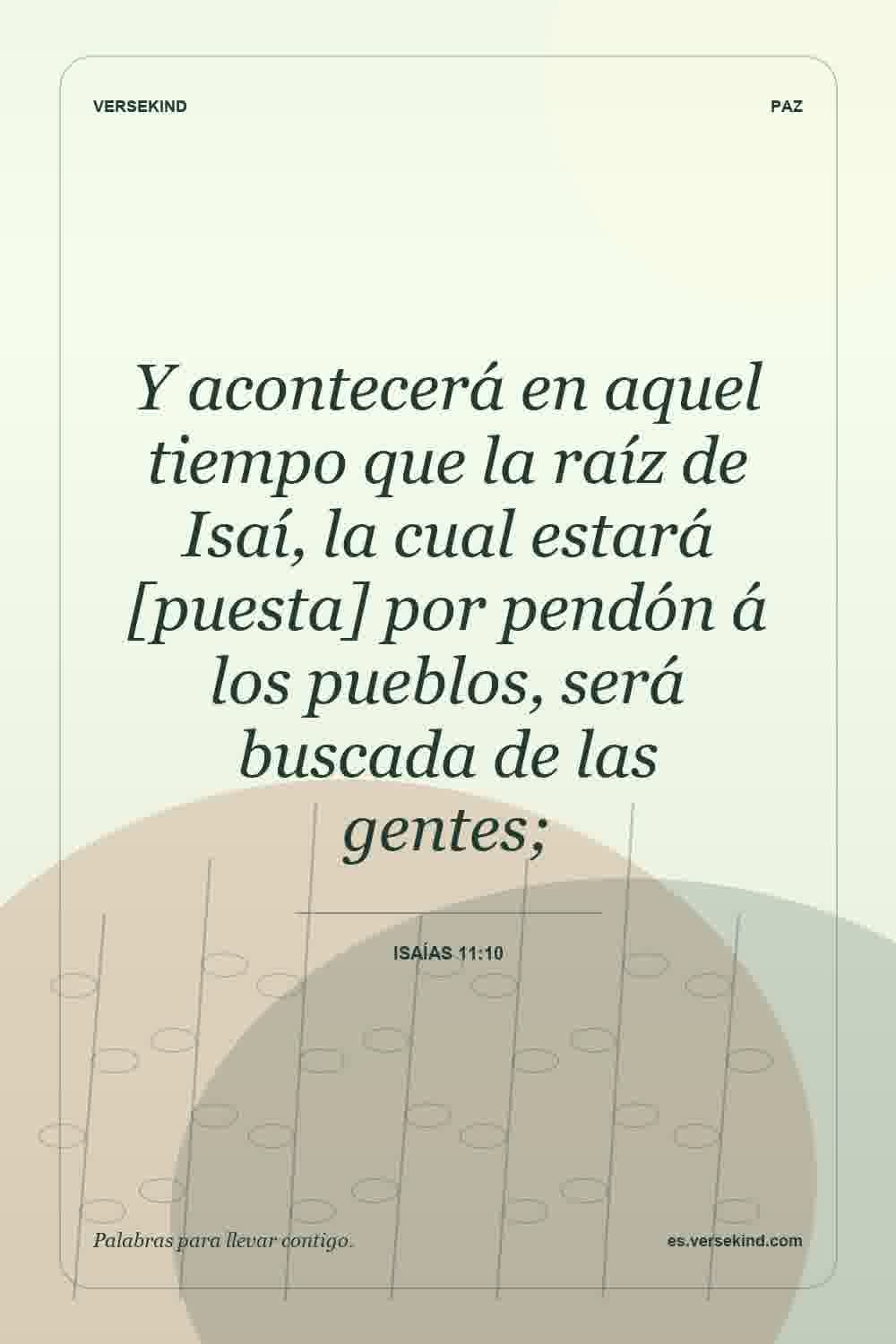 Y acontecerá en aquel tiempo que la raíz de Isaí, la cual estará [puesta] por pendón á los pueblos, será buscada de las gentes; — Isaías 11:10