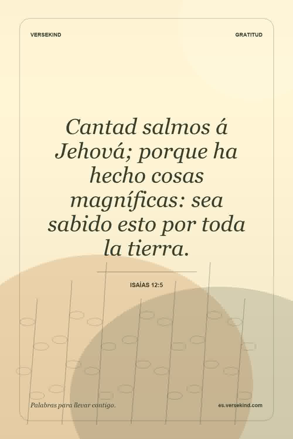 Cantad salmos á Jehová; porque ha hecho cosas magníficas: sea sabido esto por toda la tierra. — Isaías 12:5