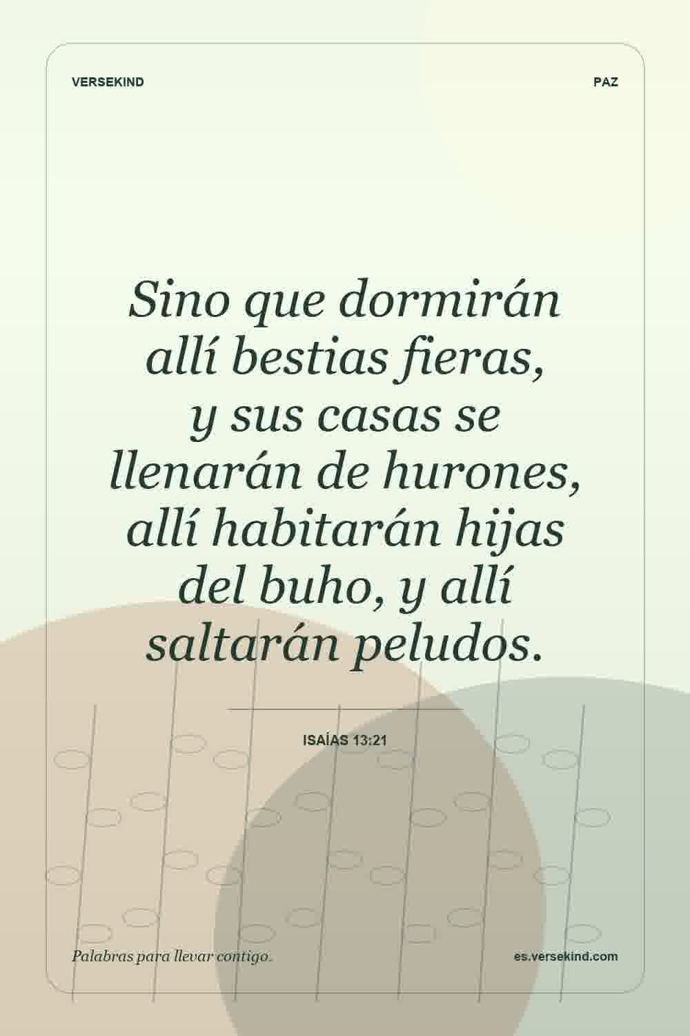 Sino que dormirán allí bestias fieras, y sus casas se llenarán de hurones, allí habitarán hijas del buho, y allí saltarán peludos. — Isaías 13:21