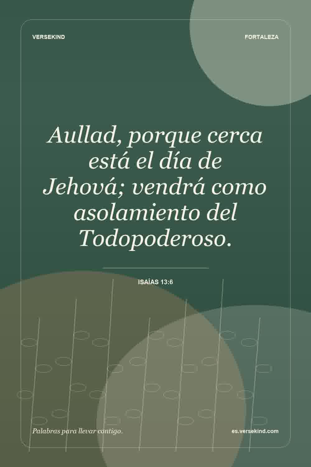 Aullad, porque cerca está el día de Jehová; vendrá como asolamiento del Todopoderoso. — Isaías 13:6