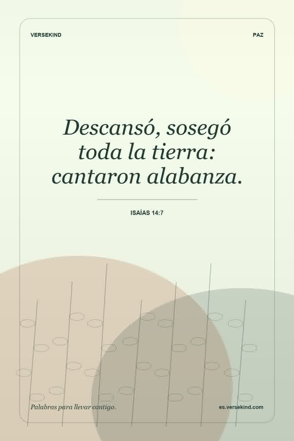 Descansó, sosegó toda la tierra: cantaron alabanza. — Isaías 14:7