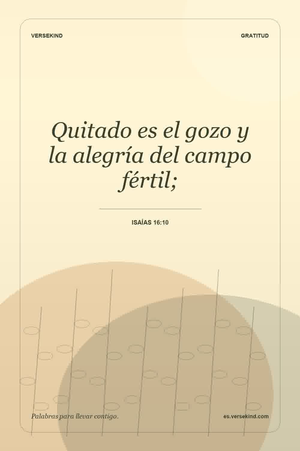 Quitado es el gozo y la alegría del campo fértil; — Isaías 16:10