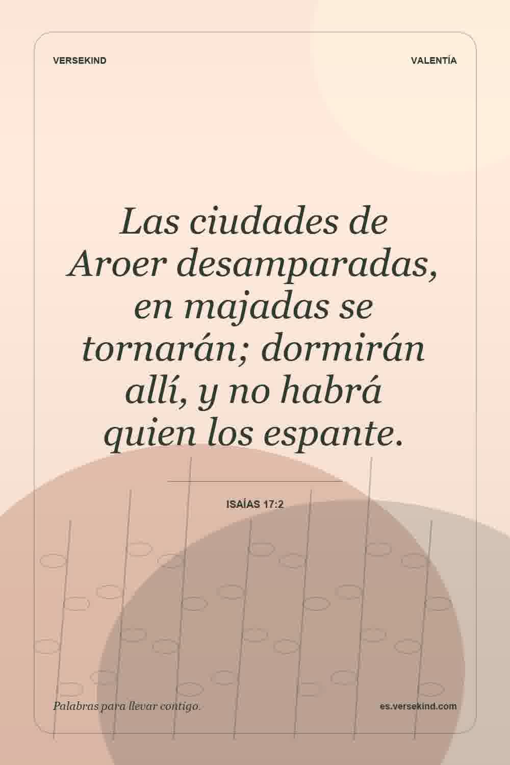 Las ciudades de Aroer desamparadas, en majadas se tornarán; dormirán allí, y no habrá quien los espante. — Isaías 17:2