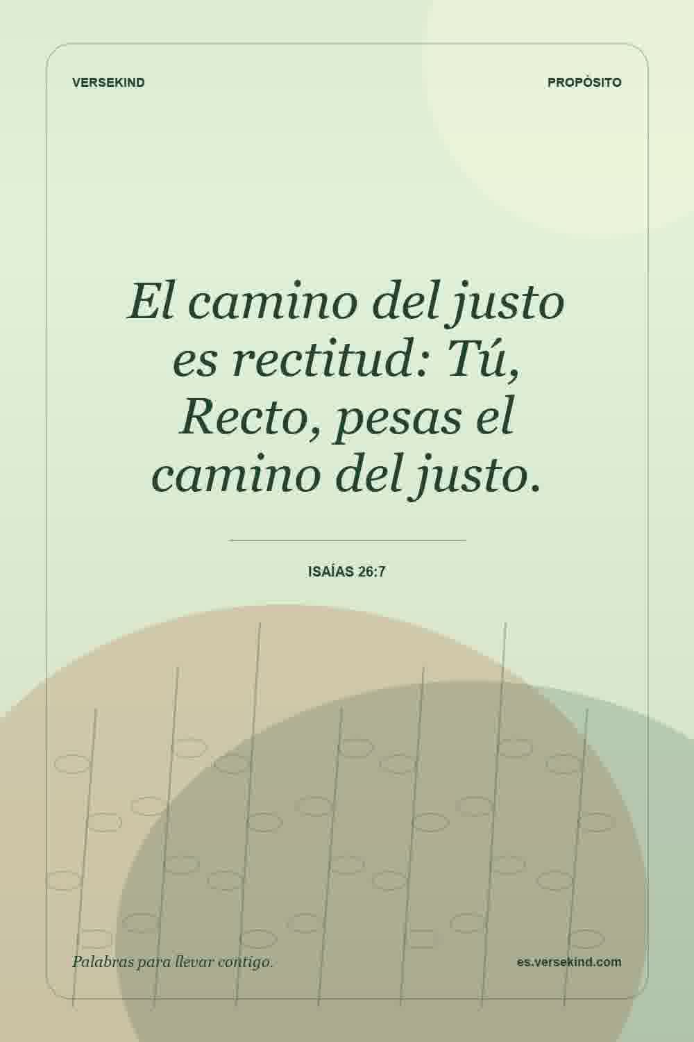 El camino del justo es rectitud: Tú, Recto, pesas el camino del justo. — Isaías 26:7