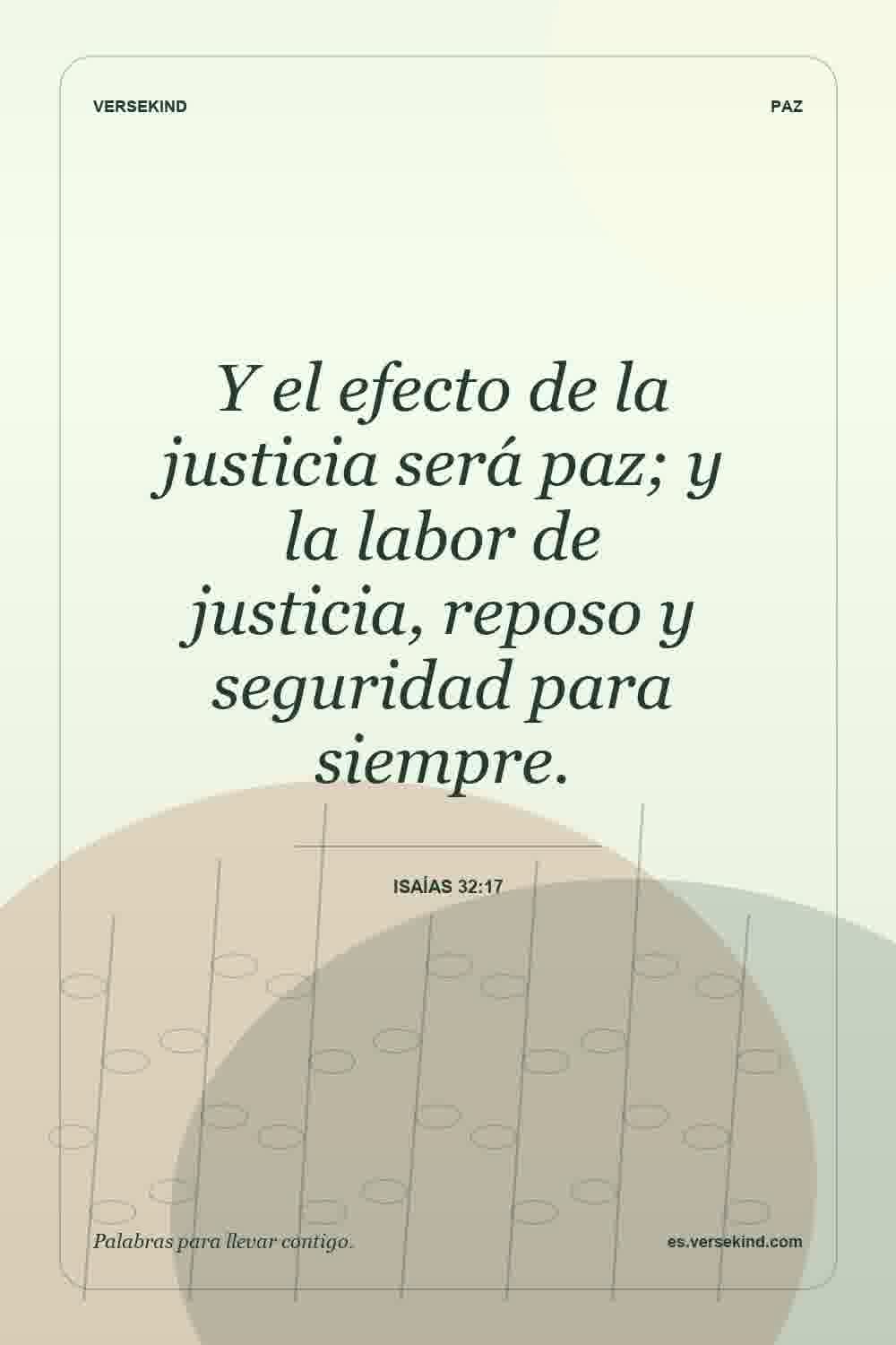 Y el efecto de la justicia será paz; y la labor de justicia, reposo y seguridad para siempre. — Isaías 32:17