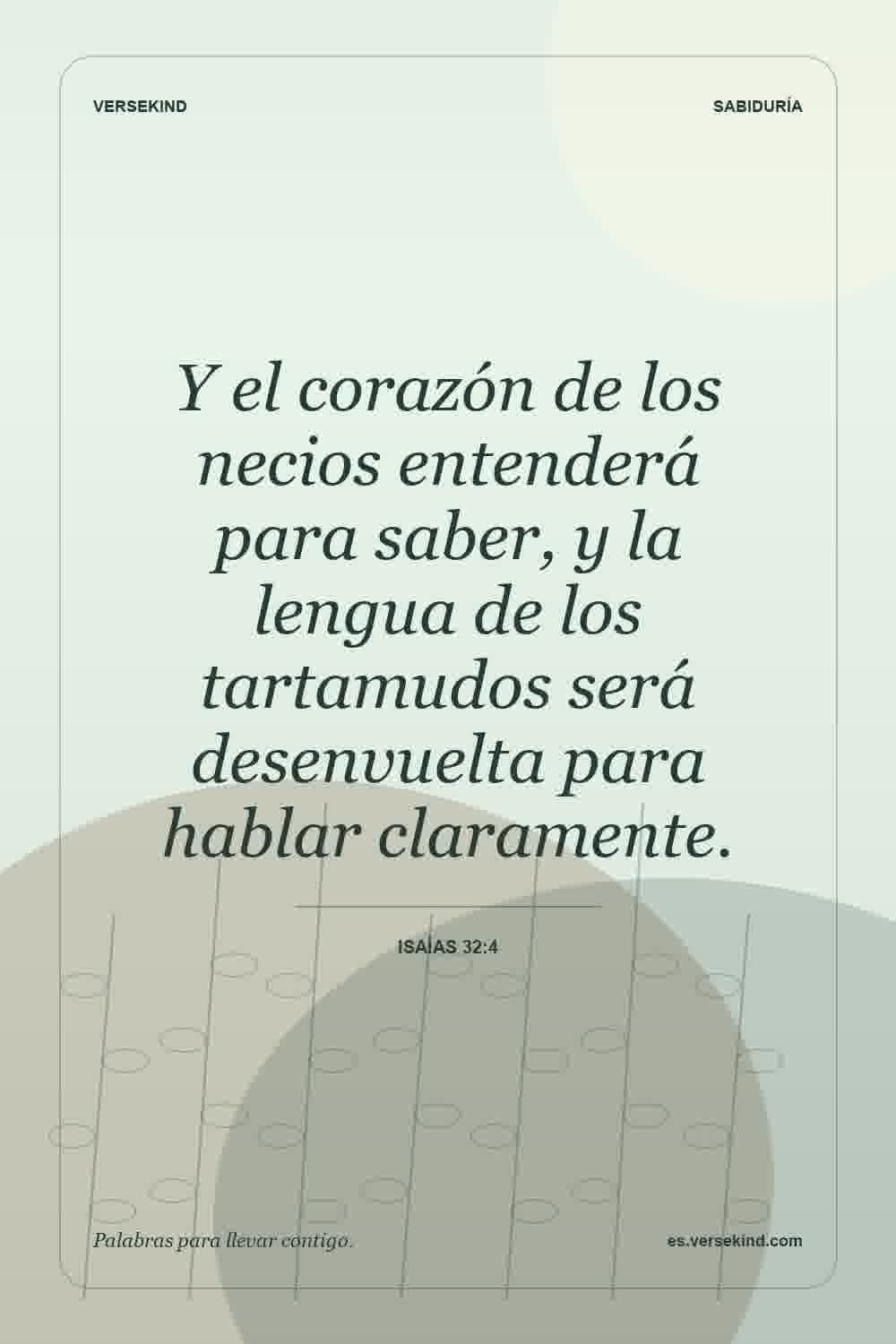 Y el corazón de los necios entenderá para saber, y la lengua de los tartamudos será desenvuelta para hablar claramente. — Isaías 32:4