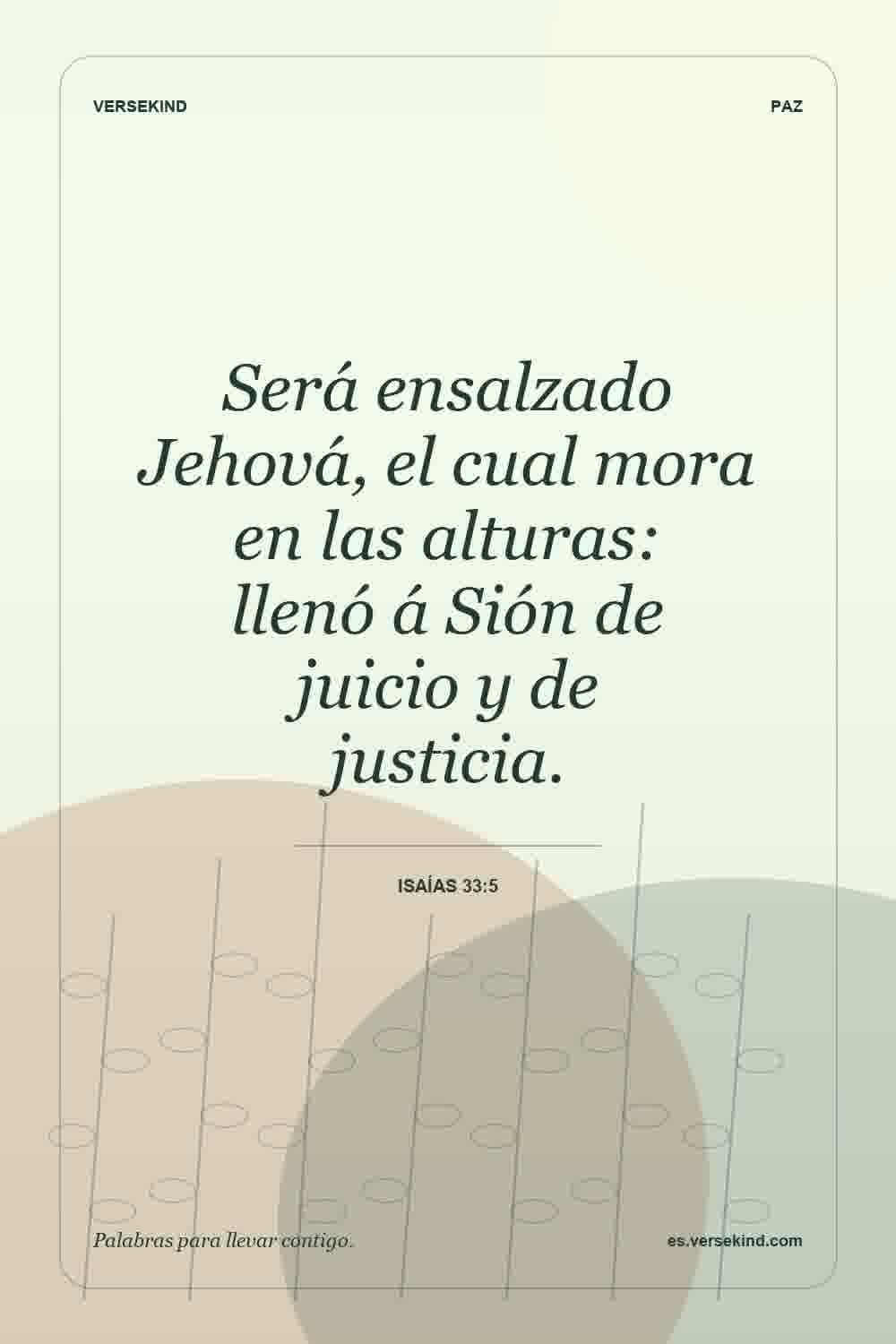 Será ensalzado Jehová, el cual mora en las alturas: llenó á Sión de juicio y de justicia. — Isaías 33:5