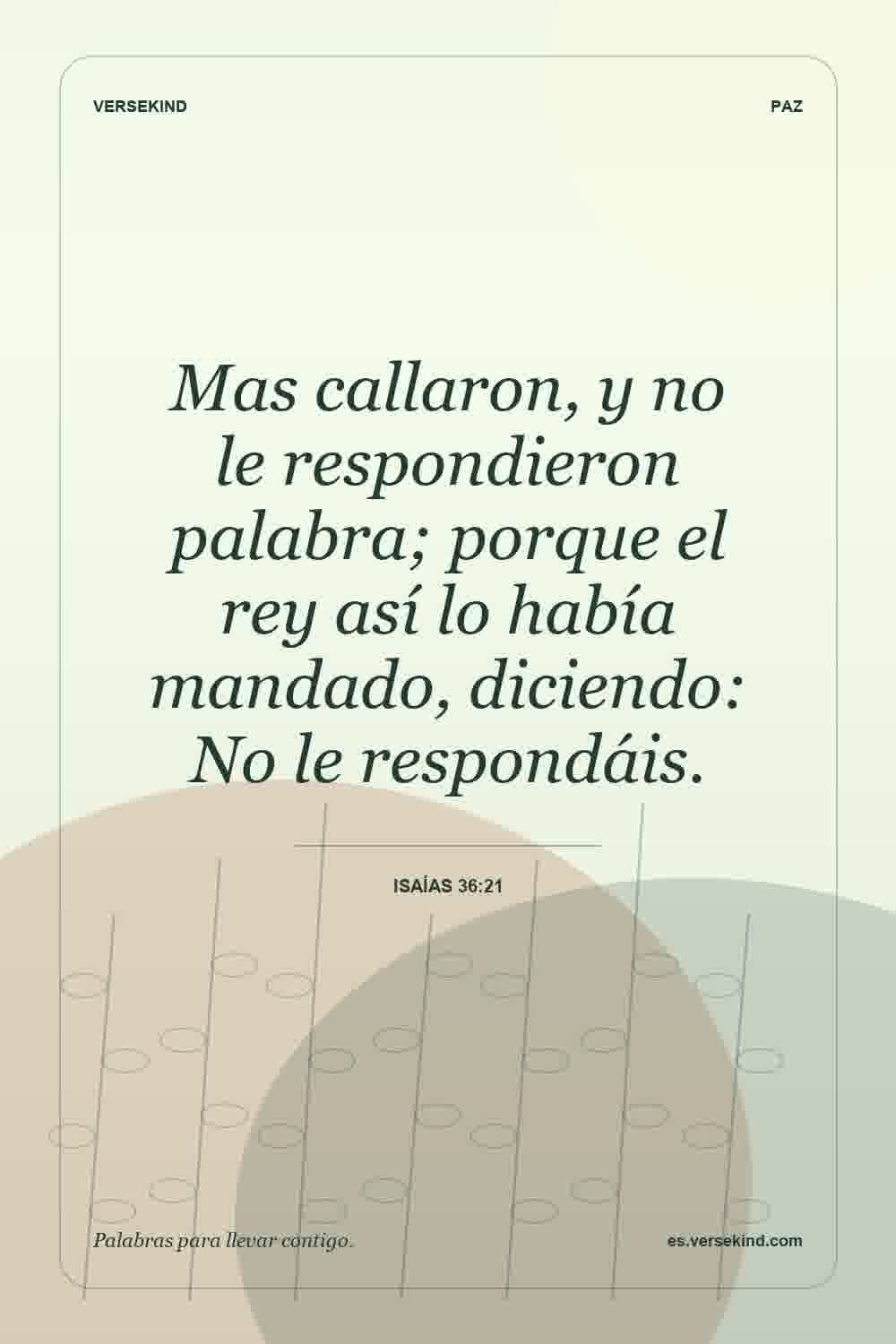 Mas callaron, y no le respondieron palabra; porque el rey así lo había mandado, diciendo: No le respondáis. — Isaías 36:21