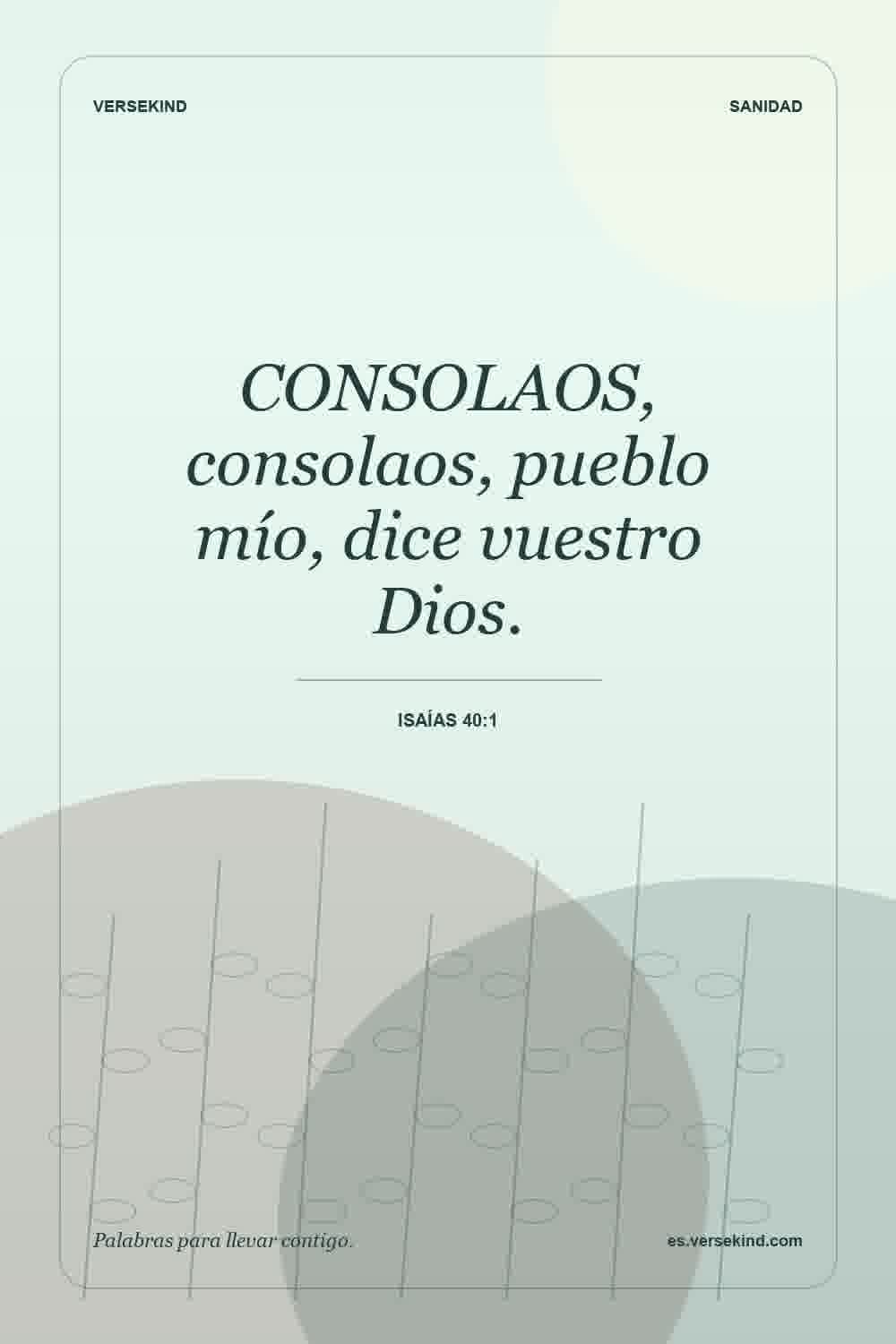 CONSOLAOS, consolaos, pueblo mío, dice vuestro Dios. — Isaías 40:1