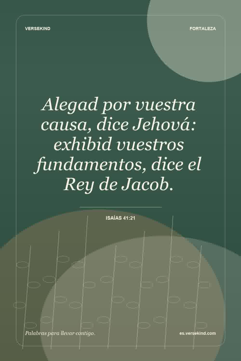 Alegad por vuestra causa, dice Jehová: exhibid vuestros fundamentos, dice el Rey de Jacob. — Isaías 41:21