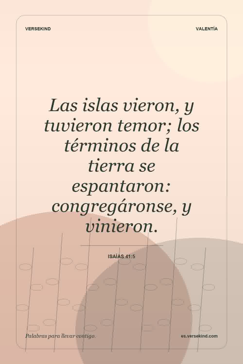 Las islas vieron, y tuvieron temor; los términos de la tierra se espantaron: congregáronse, y vinieron. — Isaías 41:5
