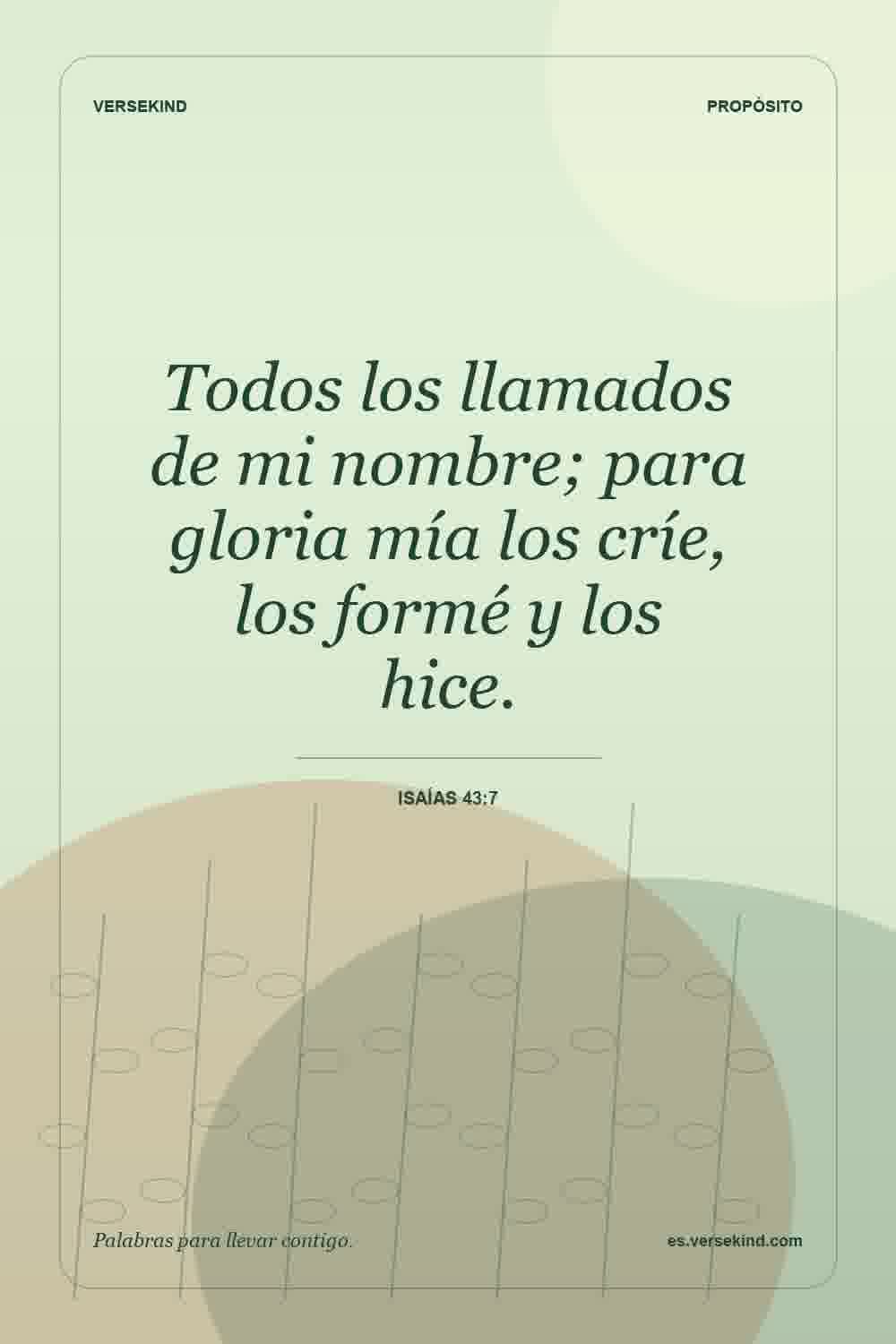 Todos los llamados de mi nombre; para gloria mía los críe, los formé y los hice. — Isaías 43:7