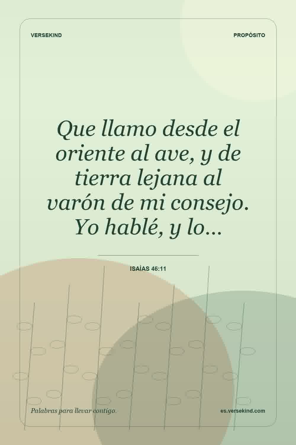 Que llamo desde el oriente al ave, y de tierra lejana al varón de mi consejo. Yo hablé, y lo… — Isaías 46:11