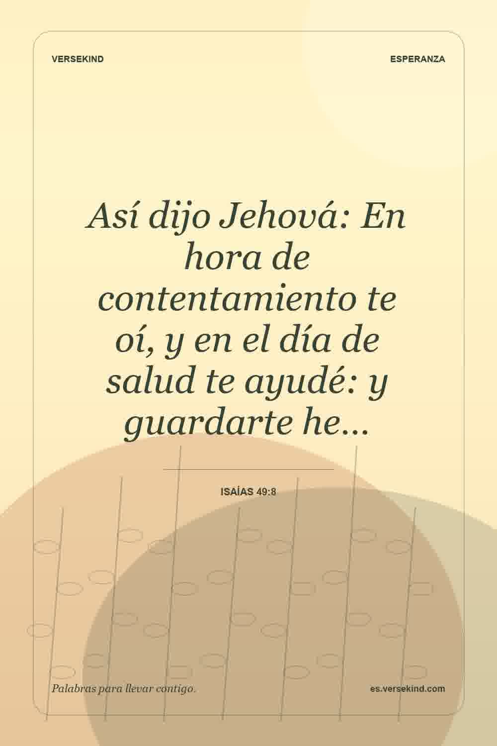 Así dijo Jehová: En hora de contentamiento te oí, y en el día de salud te ayudé: y guardarte he… — Isaías 49:8