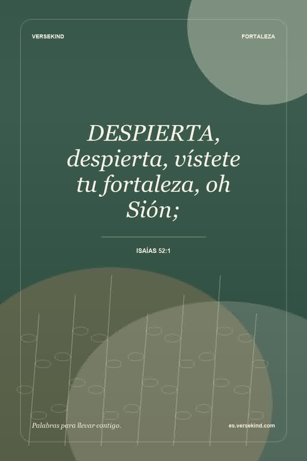 DESPIERTA, despierta, vístete tu fortaleza, oh Sión; — Isaías 52:1