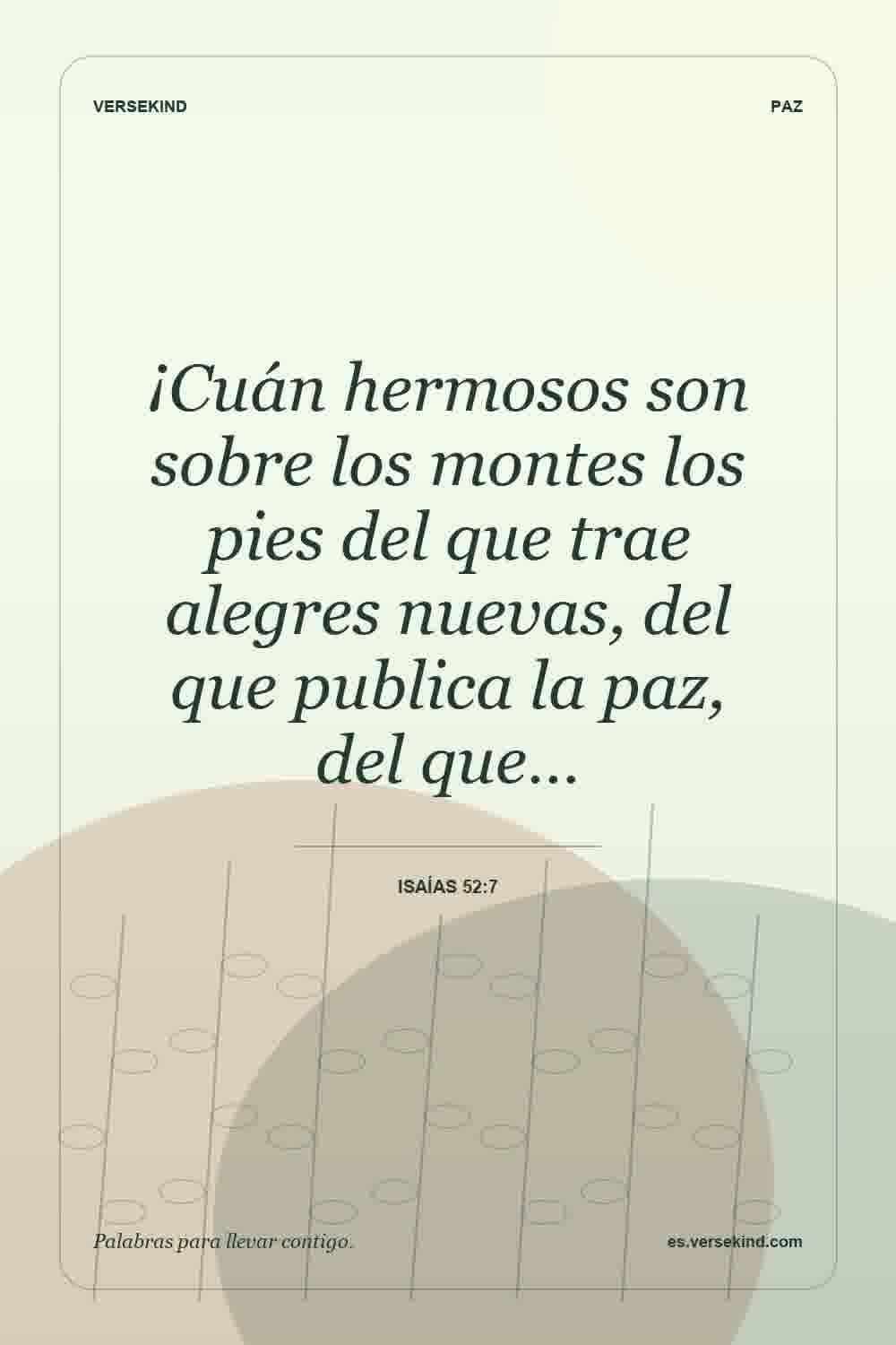 ¡Cuán hermosos son sobre los montes los pies del que trae alegres nuevas, del que publica la paz, del que… — Isaías 52:7
