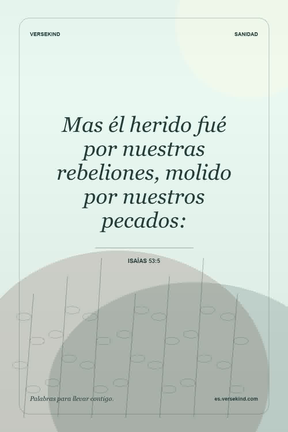 Mas él herido fué por nuestras rebeliones, molido por nuestros pecados: — Isaías 53:5